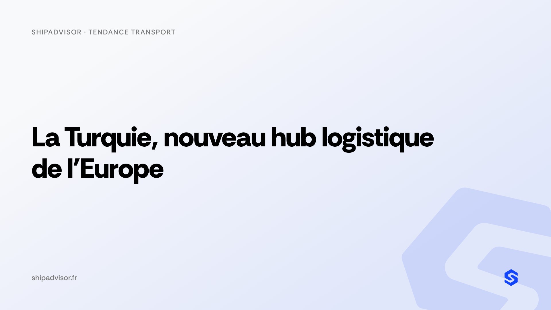 La Turquie, nouveau hub logistique de l'Europe : ce que ça change pour votre supply chain